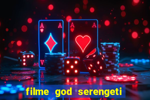 filme god serengeti completo dublado