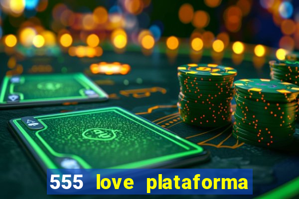 555 love plataforma de jogos