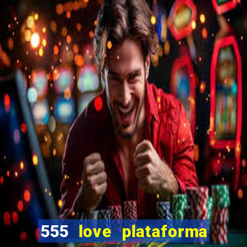 555 love plataforma de jogos