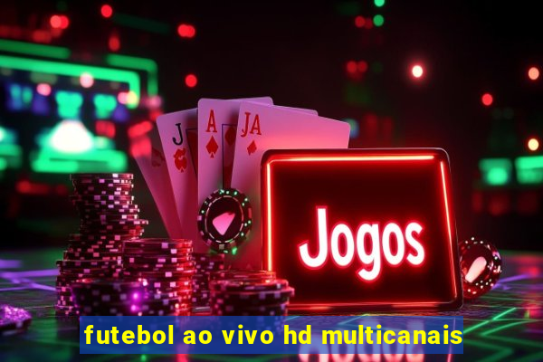 futebol ao vivo hd multicanais