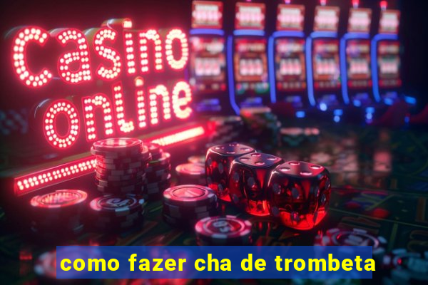 como fazer cha de trombeta