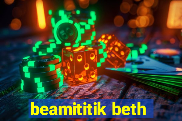 beamititik beth