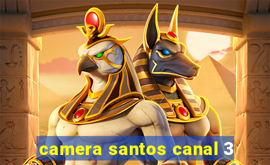 camera santos canal 3