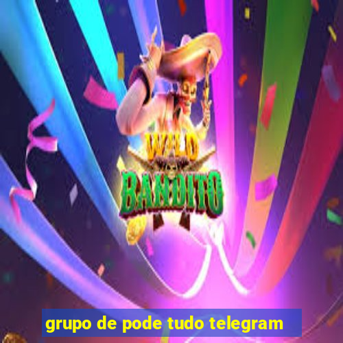 grupo de pode tudo telegram