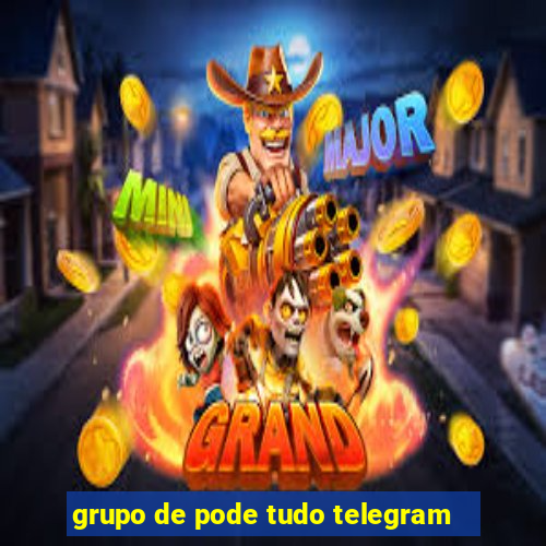 grupo de pode tudo telegram