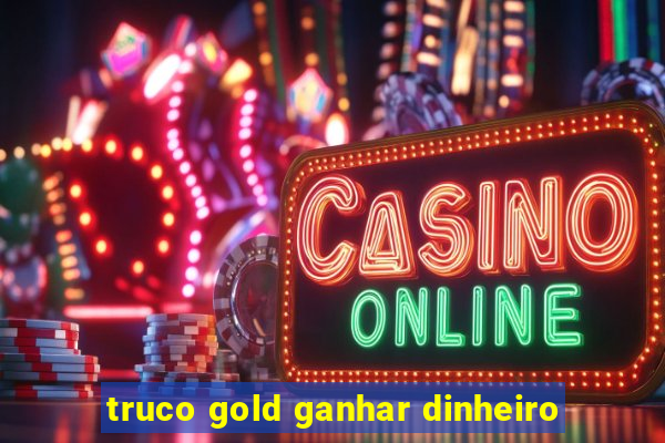 truco gold ganhar dinheiro