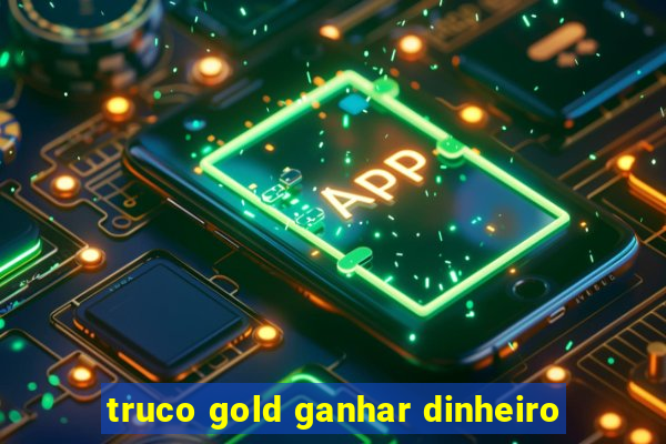 truco gold ganhar dinheiro