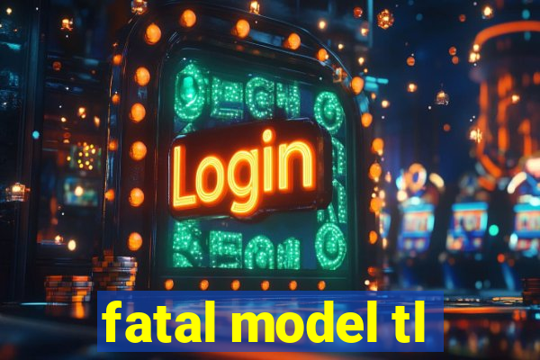 fatal model tl