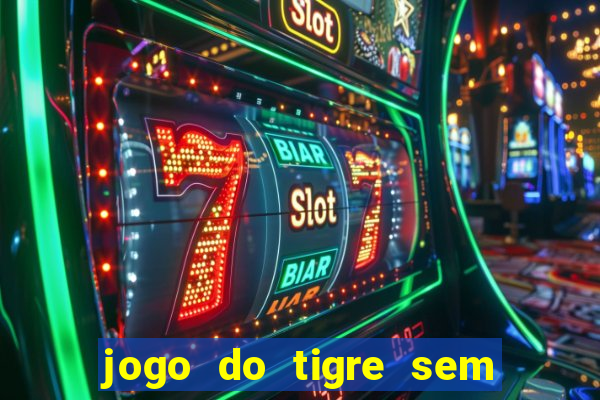 jogo do tigre sem colocar dinheiro