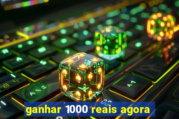 ganhar 1000 reais agora