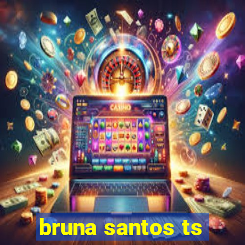 bruna santos ts