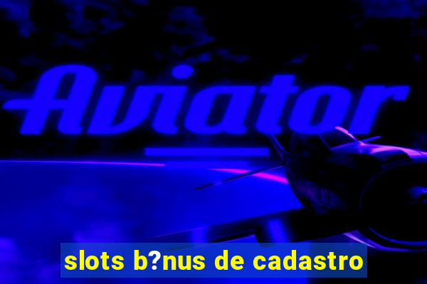 slots b?nus de cadastro