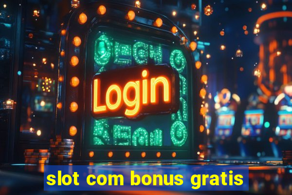 slot com bonus gratis