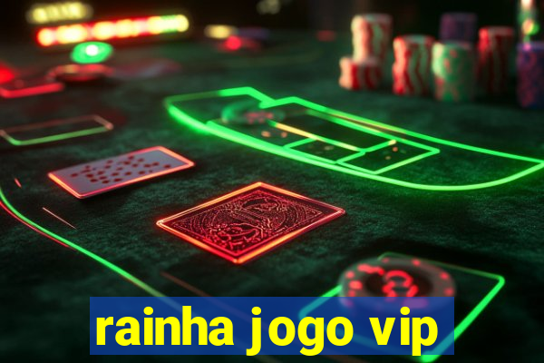 rainha jogo vip