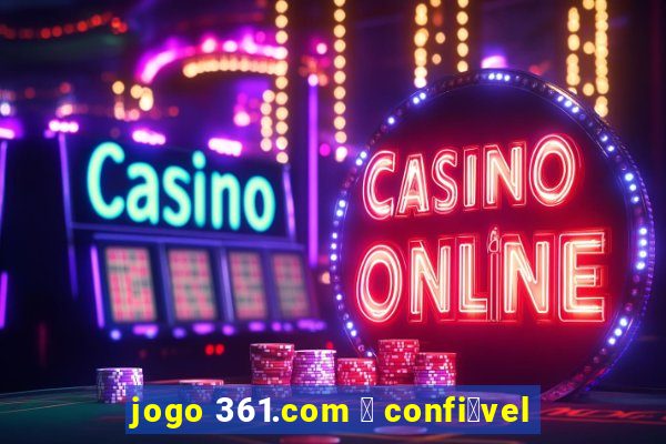 jogo 361.com 茅 confi谩vel