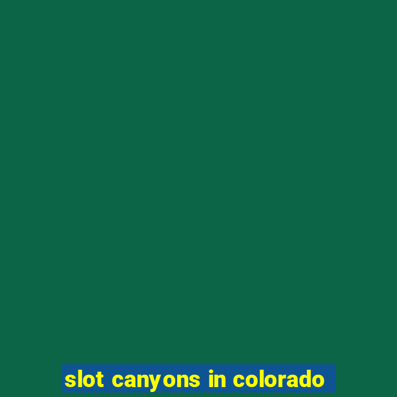 slot canyons in colorado