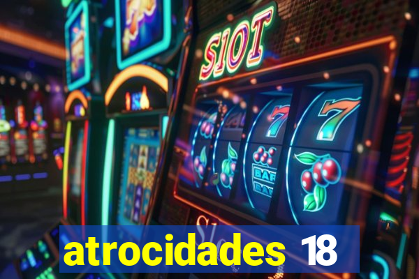 atrocidades 18