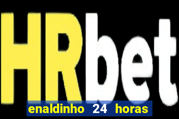 enaldinho 24 horas sem energia