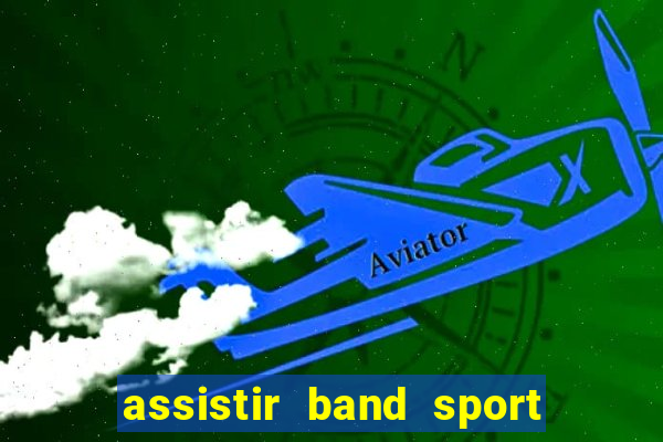 assistir band sport ao vivo