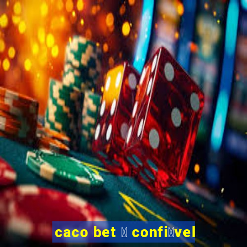 caco bet 茅 confi谩vel