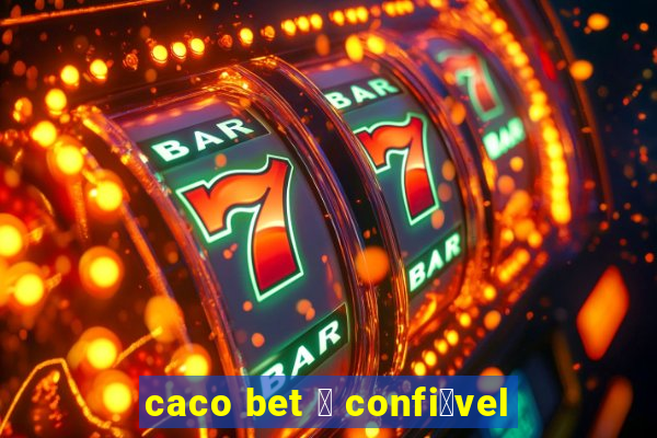 caco bet 茅 confi谩vel