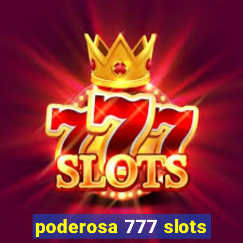 poderosa 777 slots