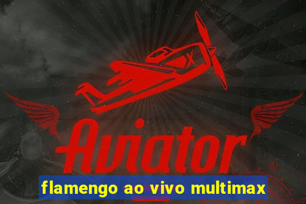 flamengo ao vivo multimax