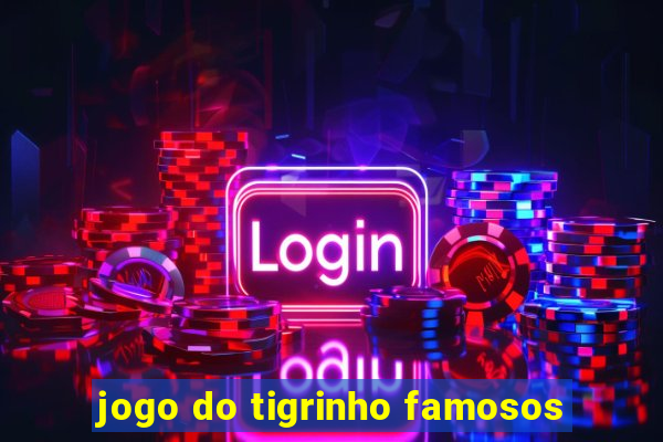 jogo do tigrinho famosos