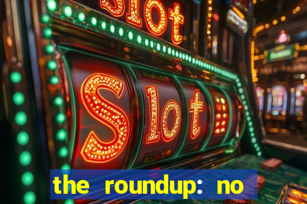 the roundup: no way out download