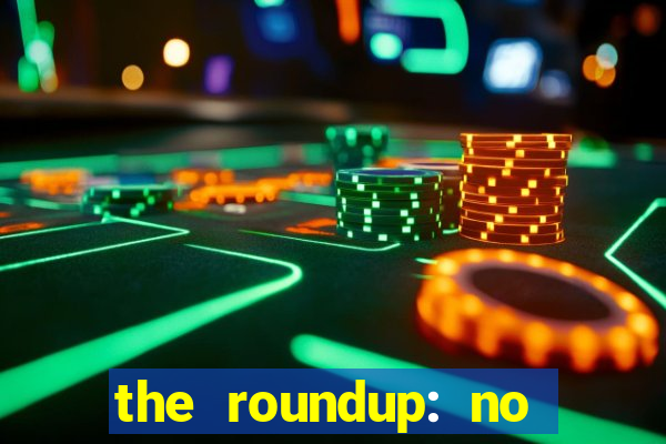 the roundup: no way out download