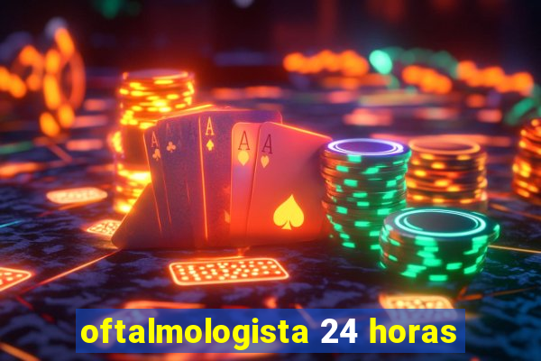 oftalmologista 24 horas