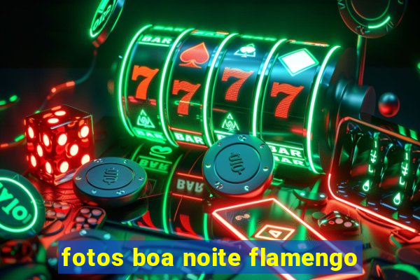 fotos boa noite flamengo