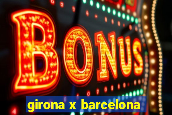 girona x barcelona