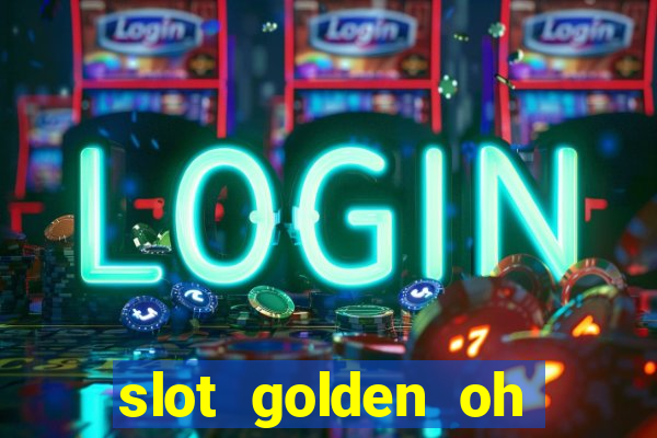 slot golden oh yeah casino slots