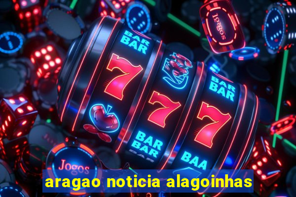 aragao noticia alagoinhas