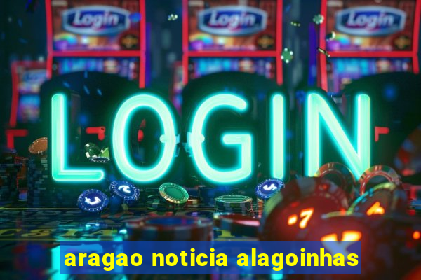 aragao noticia alagoinhas