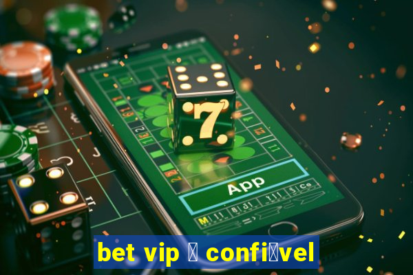 bet vip 茅 confi谩vel