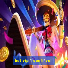 bet vip 茅 confi谩vel