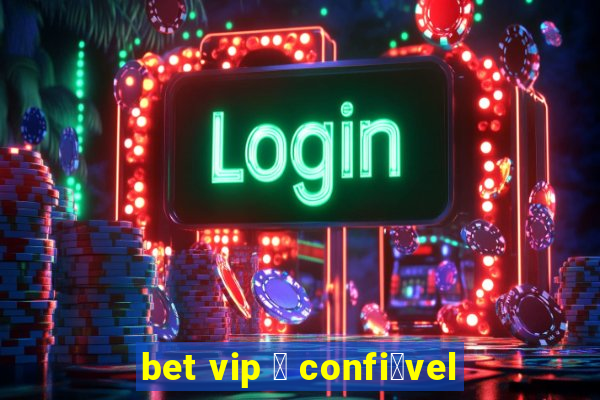 bet vip 茅 confi谩vel