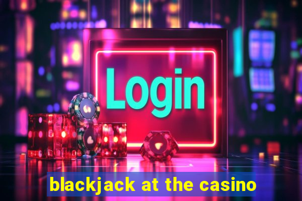 blackjack at the casino