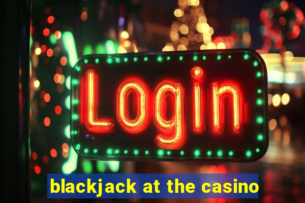 blackjack at the casino