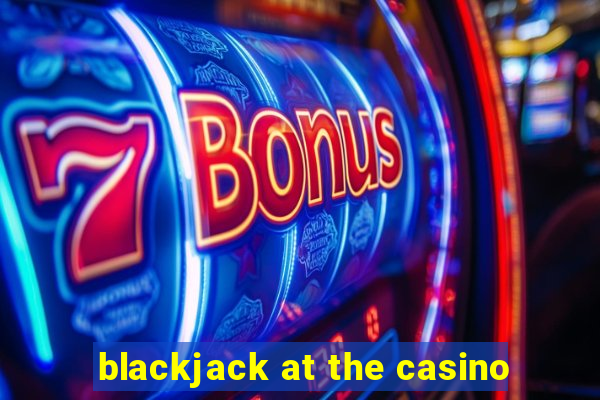 blackjack at the casino