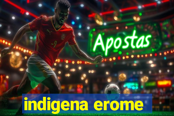 indigena erome