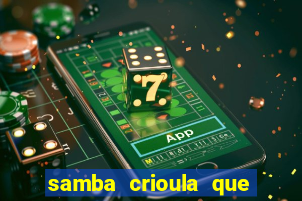 samba crioula que vem da bahia