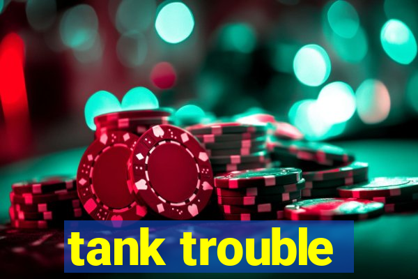 tank trouble