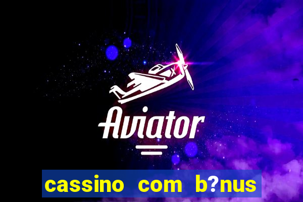 cassino com b?nus no cadastro sem depósito