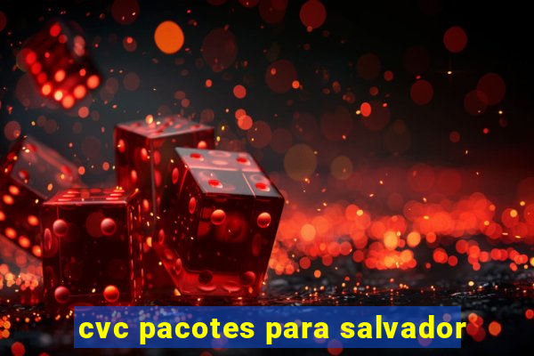 cvc pacotes para salvador