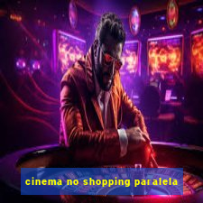 cinema no shopping paralela