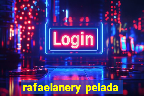 rafaelanery pelada