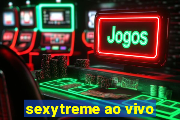 sexytreme ao vivo